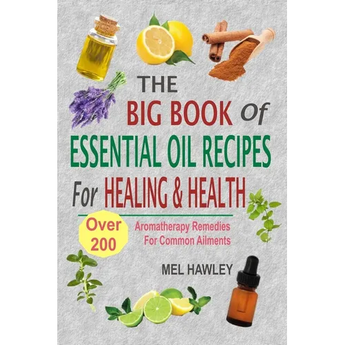 The Big Book Of Essential Oil Recipes For Healing & Health: Over 200 Aromatherapy Remedies For Common Ailments - Paperback