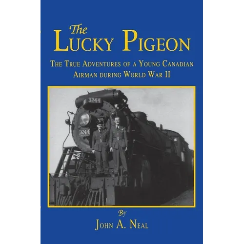 The Lucky Pigeon: The True Adventures of a Young Canadian Airman During World War 2 - Paperback
