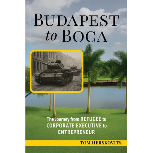 BUDAPEST to BOCA: The Journey from Refugee to Corporate Executive to Entrepreneur - Paperback