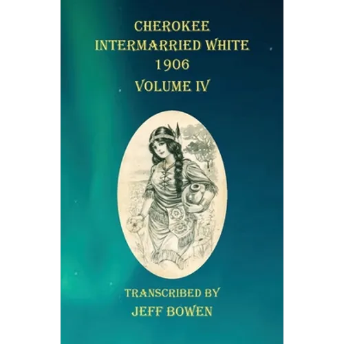 Cherokee Intermarried White 1906 Volume IV - Paperback