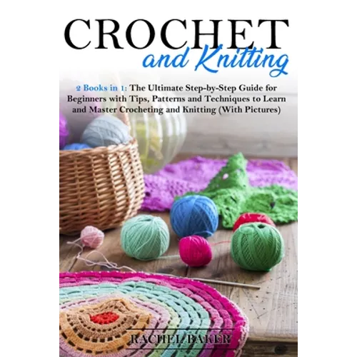 Crochet and Knitting: 2 Books in 1: The Ultimate Step-by-Step Guide for Beginners with Tips, Patterns and Techniques to Learn and Master Cro - Paperback