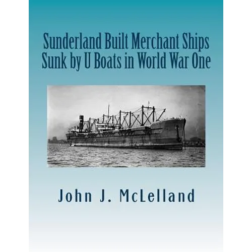 Sunderland Built Merchant Ships Sunk by U Boat in World War One - Paperback