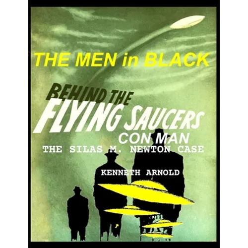 THE MEN In BLACK BEHIND THE FLYING SAUCERS CON MAN: The Silas M. Newton Case - Paperback