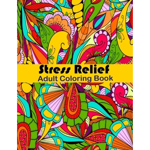 Stress Relief Adult Coloring Book: Anxiety and Stress Relief Adult Coloring Book Featuring 35 Floral and Garden themed Pattern Coloring Pages - Paperback
