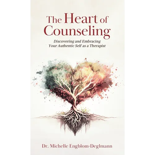 The Heart of Counseling: Discovering and Embracing Your Authentic Self as a Therapist - Hardcover