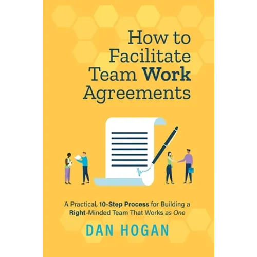 How to Facilitate Team Work Agreements: A Practical, 10-Step Process for Building a Right-Minded Team That Works as One - Paperback