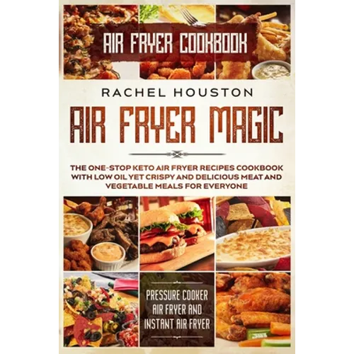 Air Fryer Cookbook: AIR FRYER MAGIC - The One-Stop Keto Air Fryer Recipes Cookbook With Low Oil Yet Crispy and Delicious Meat and Vegetable Meals For - Paperback