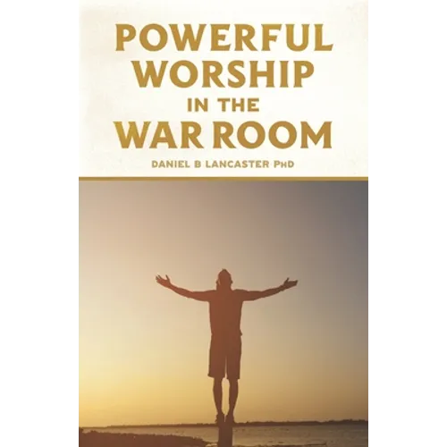 Powerful Worship in the War Room: How to Connect with God's Love - Paperback