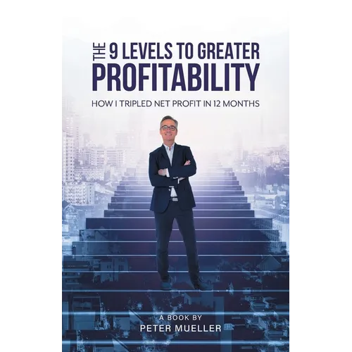 The 9 Levels to Greater Profitability: How I Tripled my Net Profit in 12 Months - Paperback