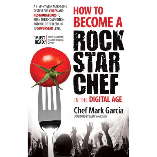 How to Become a Rock Star Chef in the Digital Age: A Step-By-Step Marketing System for Chefs and Restaurateurs to Burn Their Competition and Build The - Paperback