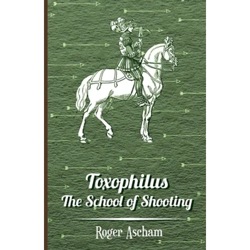 Toxophilus - The School of Shooting (History of Archery Series) - Paperback