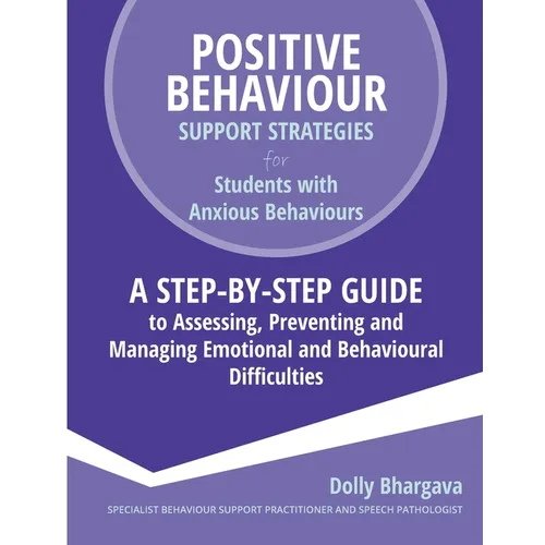 Positive Behaviour Support Strategies for Students with Anxious Behaviours: A Step by Step Guide to Assessing, Preventing and Managing Emotional and B - Paperback