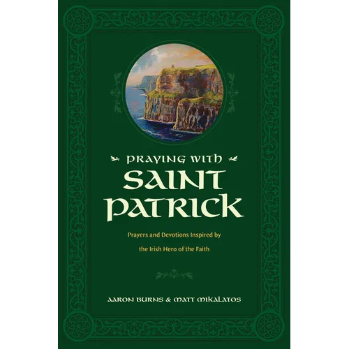 Praying with Saint Patrick: Prayers and Devotions Inspired by the Irish Hero of the Faith - Hardcover