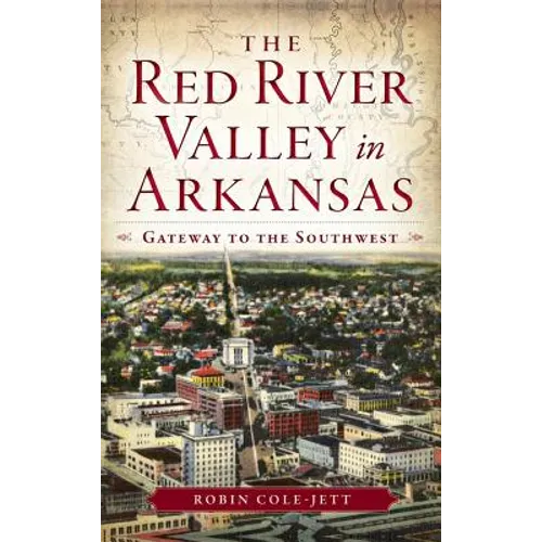 The Red River Valley in Arkansas: Gateway to the Southwest - Hardcover