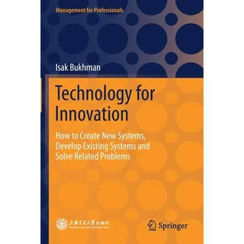 Technology for Innovation: How to Create New Systems, Develop Existing Systems and Solve Related Problems - Paperback