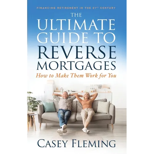 The Ultimate Guide to Reverse Mortgages: How to Make Them Work for You - Paperback