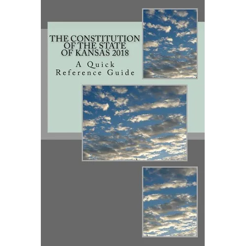 The Constitution of the State of Kansas 2018: A Quick Reference Guide - Paperback