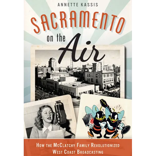 Sacramento on the Air: How the McClatchy Family Revolutionized West Coast Broadcasting - Paperback