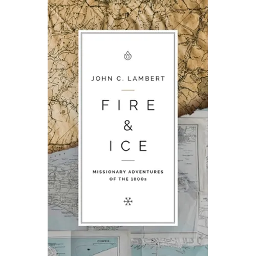 Fire & Ice: Missionary Adventures of the 1800s - Paperback