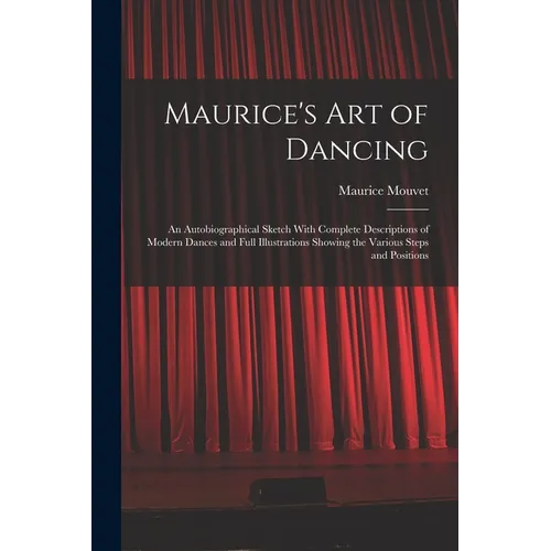 Maurice's Art of Dancing: An Autobiographical Sketch With Complete Descriptions of Modern Dances and Full Illustrations Showing the Various Step - Paperback