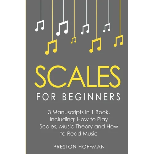 Scales: For Beginners - Bundle - The Only 3 Books You Need to Learn Music Scales for Guitar, Scales for Piano and Scale Theory Today - Paperback