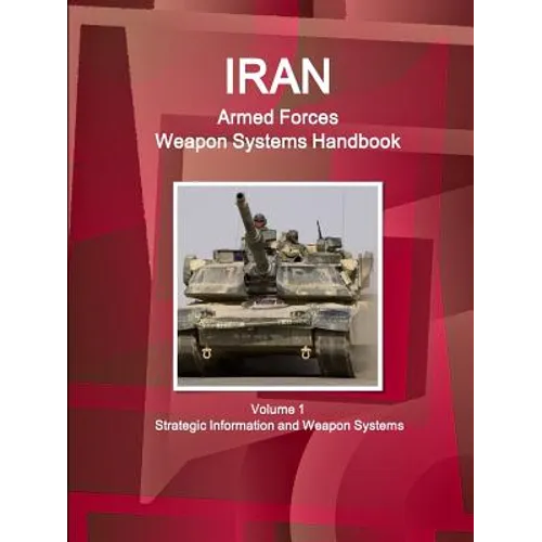 Iran Armed Forces Weapon Systems Handbook Volume 1 Strategic Information and Weapon Systems - Paperback