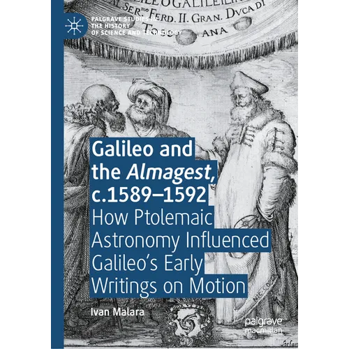 Galileo and the Almagest, C.1589-1592: How Ptolemaic Astronomy Influenced Galileo's Early Writings on Motion - Hardcover