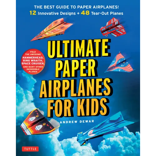 Ultimate Paper Airplanes for Kids: The Best Guide to Paper Airplanes!: Includes Instruction Book with 12 Innovative Designs & 48 Tear-Out Paper Planes - Paperback