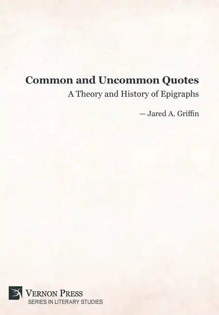 Common and Uncommon Quotes: A Theory and History of Epigraphs - Hardcover