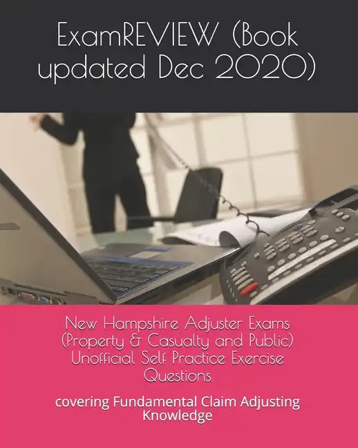 New Hampshire Adjuster Exams (Property & Casualty and Public) Unofficial Self Practice Exercise Questions: covering Fundamental Claim Adjusting Knowle - Paperback