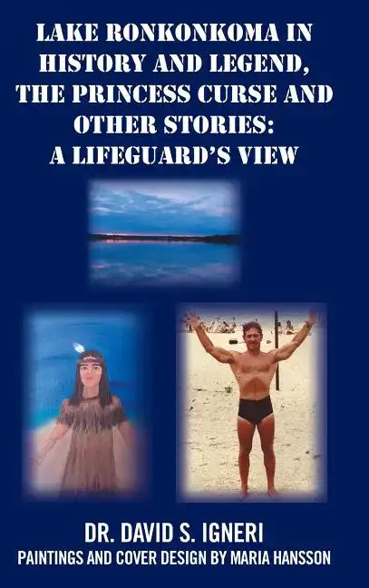 Lake Ronkonkoma in History and Legend, the Princess Curse and Other Stories: A Lifeguard's View - Hardcover