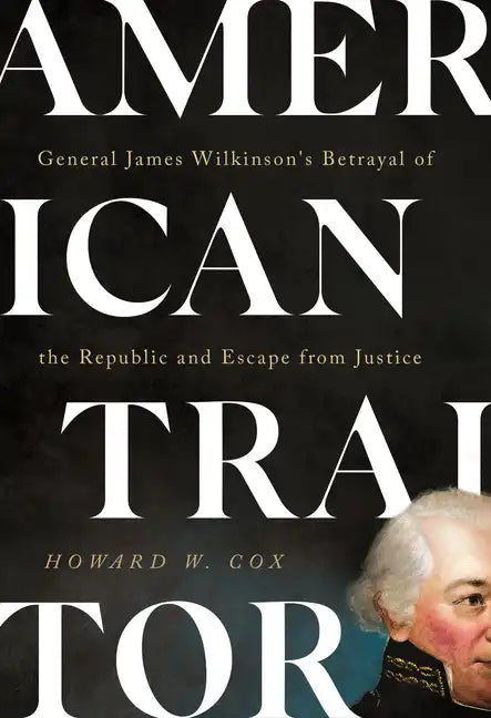American Traitor: General James Wilkinson's Betrayal of the Republic and Escape from Justice - Hardcover
