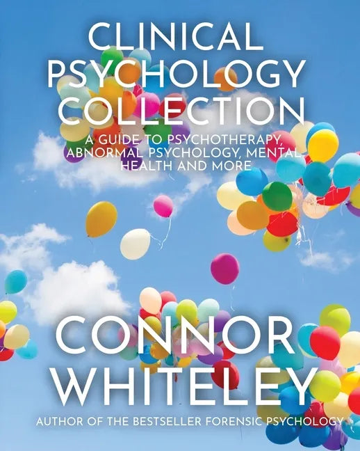 Clinical Psychology Collection: A Guide To Psychotherapy, Abnormal Psychology, Mental Health and More - Paperback
