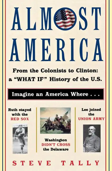 Almost America: From the Colonists to Clinton: A What If History of the U.S. - Paperback