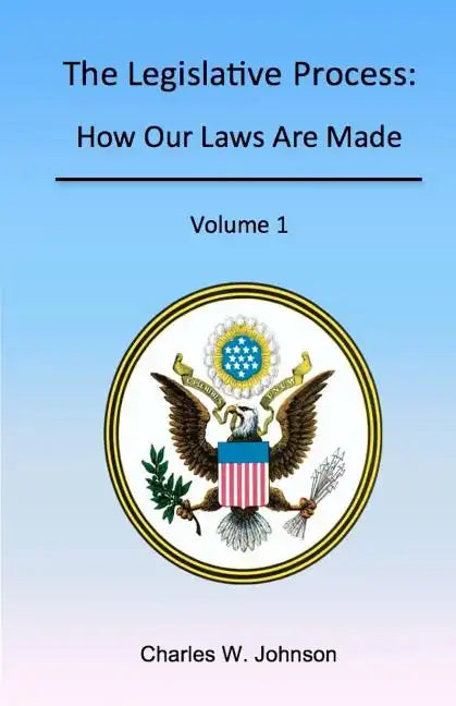 The Legislative Process: How Our Laws Are Made, Volume 1 - Paperback