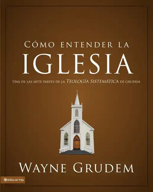 Cómo entender la iglesia: Una de las siete partes de la teología sistemática de Grudem - Paperback