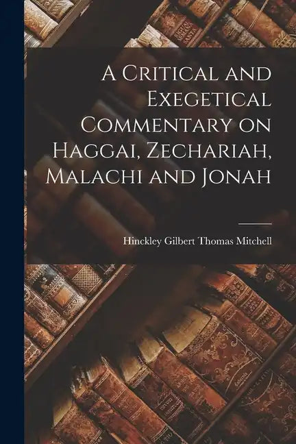 A Critical and Exegetical Commentary on Haggai, Zechariah, Malachi and Jonah - Paperback