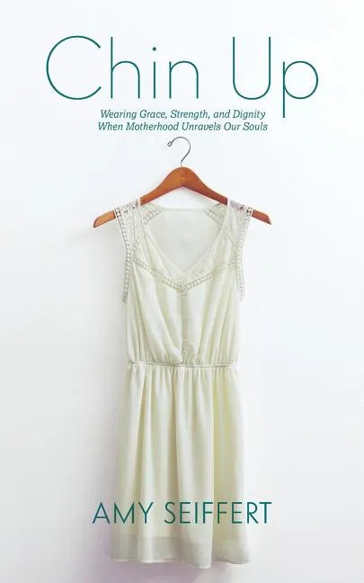 Chin Up: Wearing Grace, Strength, and Dignity When Motherhood Unravels Our Souls - Paperback