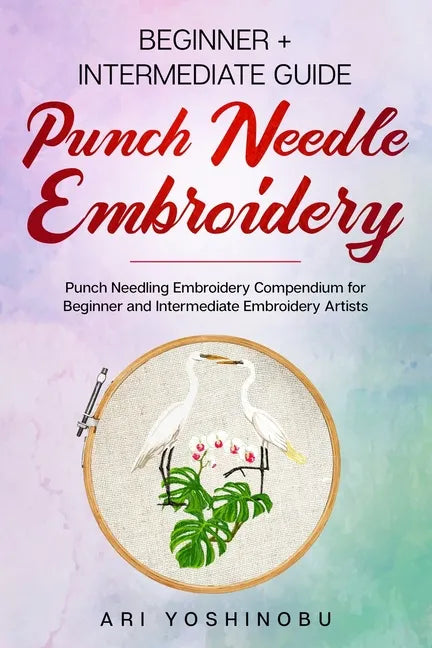 Punch Needle: Beginner + Intermediate Guide to Punch Needle Embroidery: Punch Needling Compendium for Beginner and Intermediate Embroidery Artists - Paperback