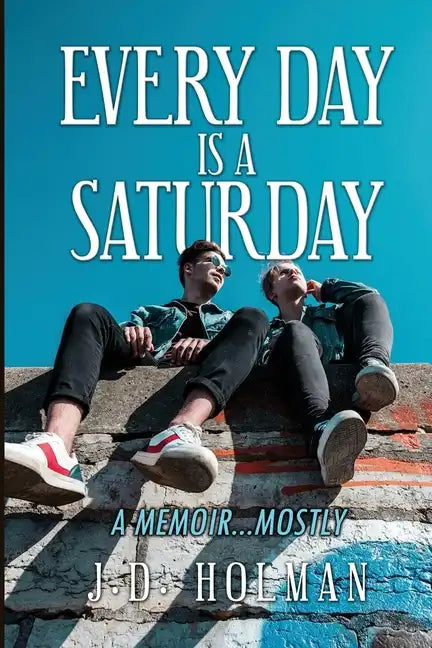 Every Day is a Saturday: A Memoir...mostly. - Paperback
