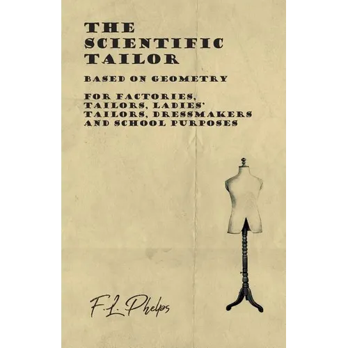 The Scientific Tailor - Based on Geometry - For Factories, Tailors, Ladies' Tailors, Dressmakers and School Purposes - Paperback