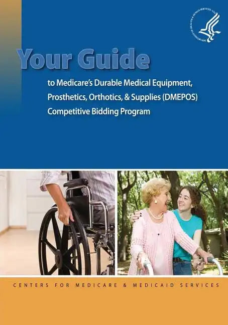 Your Guide to Medicare's Durable Medical Equipment, Prosthetics, Orthotics, & Supplies (DMEPOS) Competitive Bidding Program - Paperback