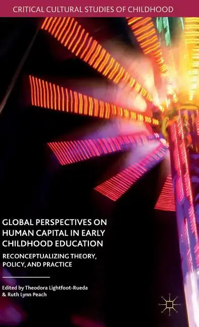 Global Perspectives on Human Capital in Early Childhood Education: Reconceptualizing Theory, Policy, and Practice - Hardcover