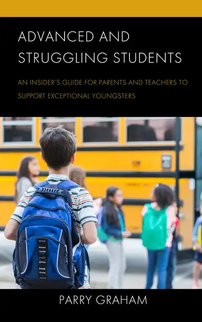 Advanced and Struggling Students: An Insider's Guide for Parents and Teachers to Support Exceptional Youngsters - Paperback