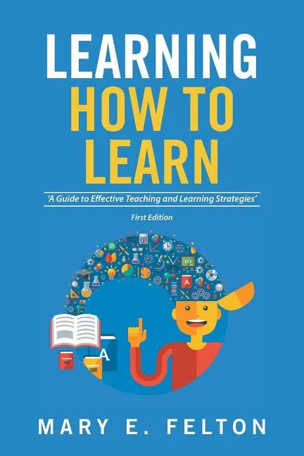 Learning How to Learn: 'A Guide to Effective Teaching and Learning Strategies' - Paperback