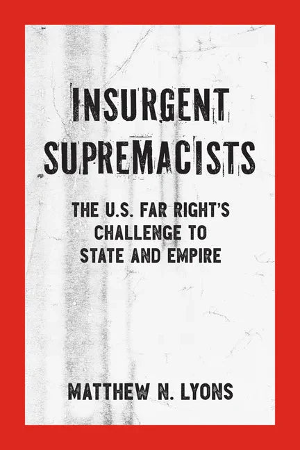Insurgent Supremacists: The U.S. Far Right's Challenge to State and Empire - Paperback