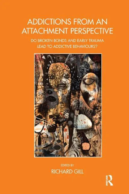 Addictions from an Attachment Perspective: Do Broken Bonds and Early Trauma Lead to Addictive Behaviours? - Paperback
