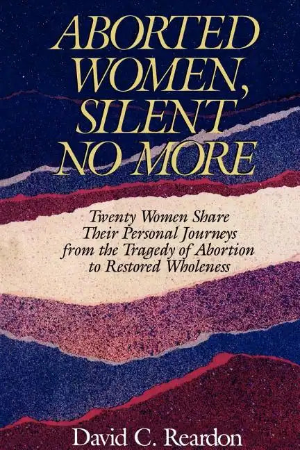 Aborted Women, Silent No More: Twenty Women Share Their Personal Journeys From the Tragedy of Abortion to Restored Wholeness - Paperback