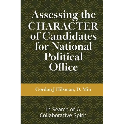 Assessing the CHARACTER of Candidates for National Political Office: In Search of a Collaborative Spirit - Paperback