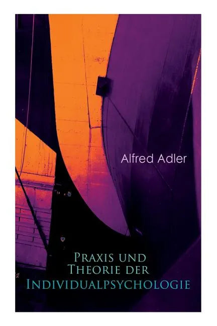 Praxis und Theorie der Individualpsychologie: Zur Einführung in die Psychotherapie für Ärzte, Psychologen und Lehrer - Paperback